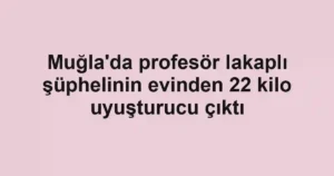 Muğla'da profesör lakaplı şüphelinin evinden 22 kilo uyuşturucu çıktı
