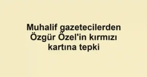 Muhalif gazetecilerden Özgür Özel'in kırmızı kartına tepki