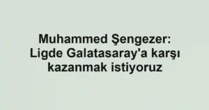 Muhammed Şengezer: Ligde Galatasaray'a karşı kazanmak istiyoruz