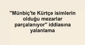 ''Münbiç'te Kürtçe isimlerin olduğu mezarlar parçalanıyor'' iddiasına yalanlama