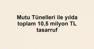 Mutu Tünelleri ile yılda toplam 10,5 milyon TL tasarruf