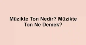Müzikte Ton Nedir? Müzikte Ton Ne Demek?