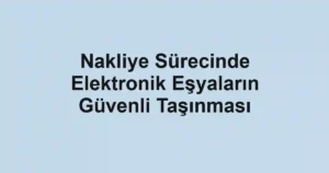 Nakliye Sürecinde Elektronik Eşyaların Güvenli Taşınması