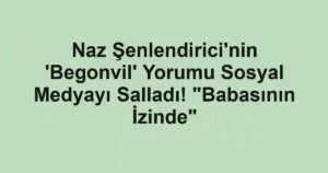 Naz Şenlendirici'nin 'Begonvil' Yorumu Sosyal Medyayı Salladı! "Babasının İzinde"