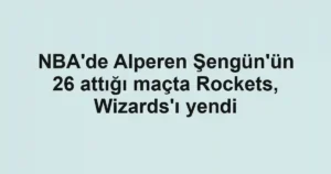 NBA'de Alperen Şengün'ün 26 attığı maçta Rockets, Wizards'ı yendi