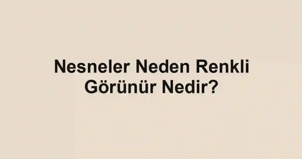 Nesneler Neden Renkli Görünür Nedir?