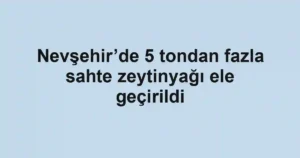 Nevşehir’de 5 tondan fazla sahte zeytinyağı ele geçirildi