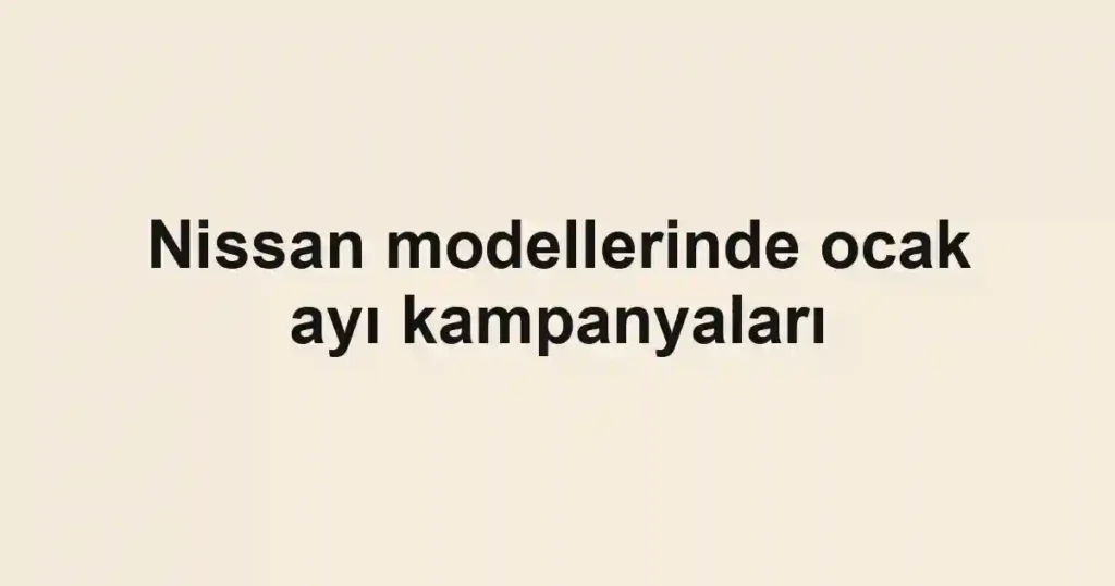 Nissan modellerinde ocak ayı kampanyaları