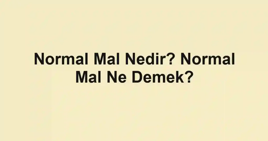 Normal Mal Nedir? Normal Mal Ne Demek?
