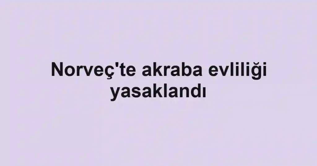 Norveç'te akraba evliliği yasaklandı