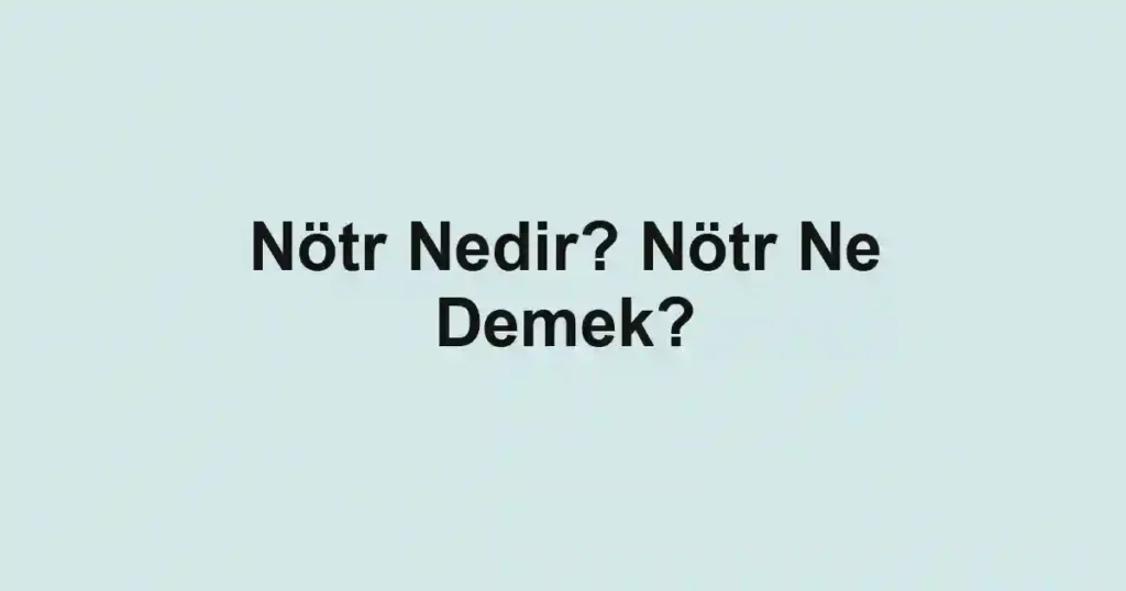 Nötr Nedir? Nötr Ne Demek?