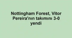Nottingham Forest, Vitor Pereira'nın takımını 3-0 yendi