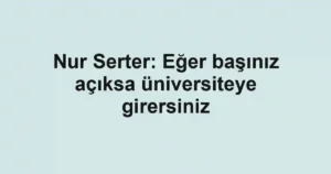 Nur Serter: Eğer başınız açıksa üniversiteye girersiniz