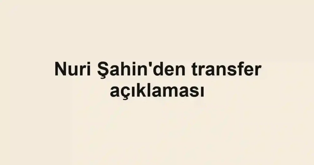 Nuri Şahin'den transfer açıklaması