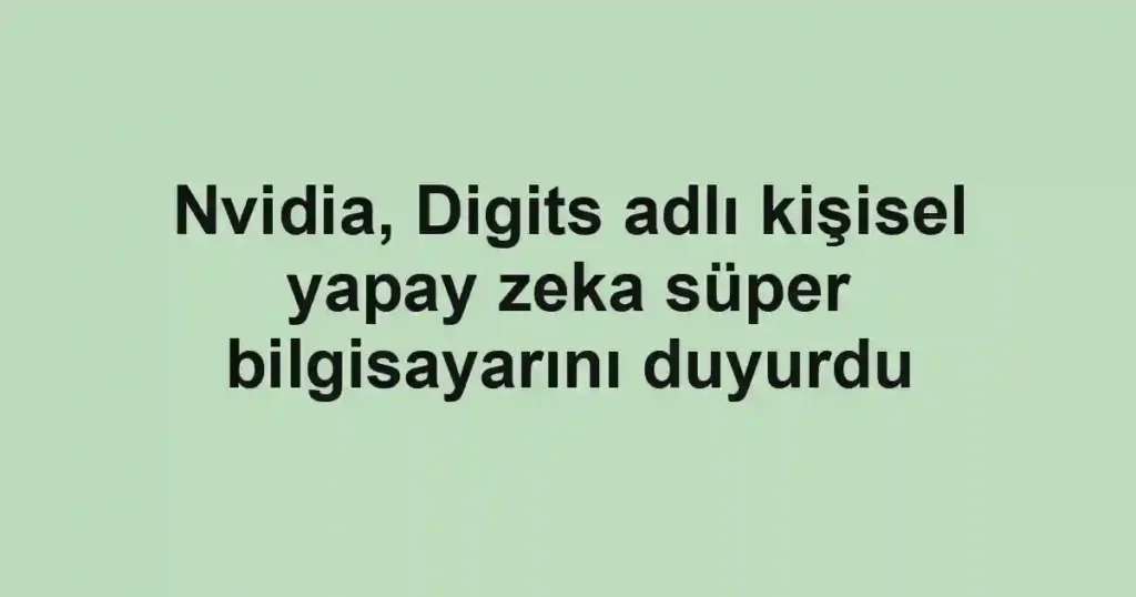 Nvidia, Digits adlı kişisel yapay zeka süper bilgisayarını duyurdu