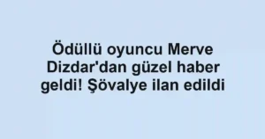 Ödüllü oyuncu Merve Dizdar'dan güzel haber geldi! Şövalye ilan edildi