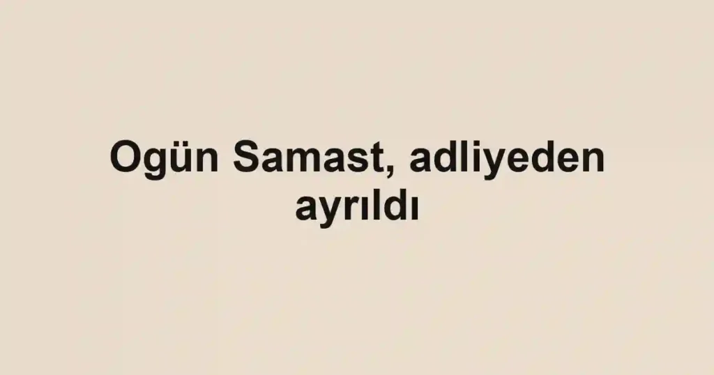 Ogün Samast, adliyeden ayrıldı