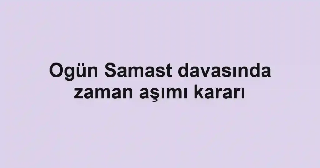 Ogün Samast davasında zaman aşımı kararı