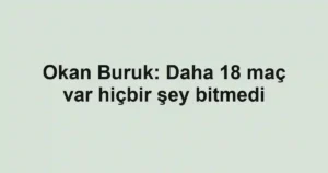 Okan Buruk: Daha 18 maç var hiçbir şey bitmedi