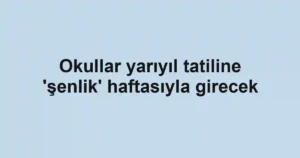 Okullar yarıyıl tatiline 'şenlik' haftasıyla girecek