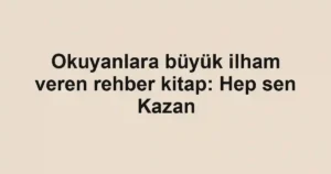 Okuyanlara büyük ilham veren rehber kitap: Hep sen Kazan
