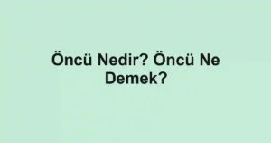 Öncü Nedir? Öncü Ne Demek?