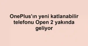 OnePlus'ın yeni katlanabilir telefonu Open 2 yakında geliyor