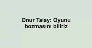 Onur Talay: Oyunu bozmasını biliriz