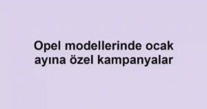 Opel modellerinde ocak ayına özel kampanyalar