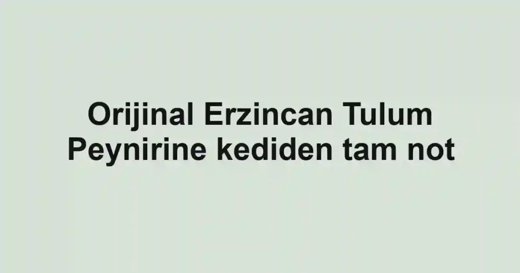 Orijinal Erzincan Tulum Peynirine kediden tam not