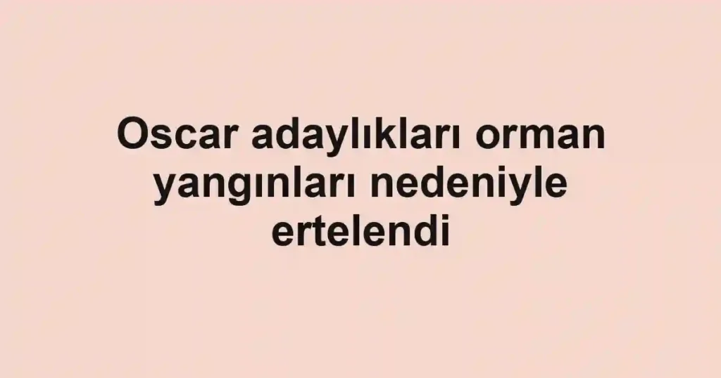 Oscar adaylıkları orman yangınları nedeniyle ertelendi