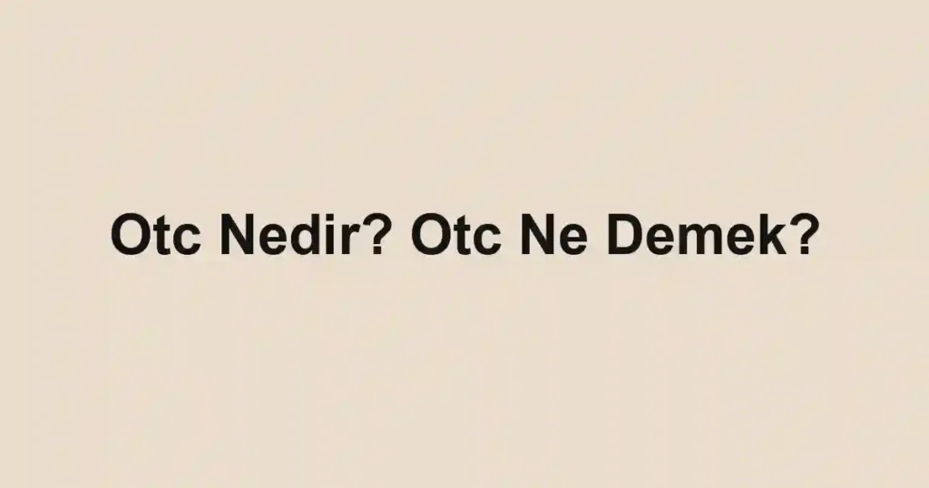 Otc Nedir? Otc Ne Demek?