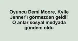 Oyuncu Demi Moore, Kylie Jenner'ı görmezden geldi! O anlar sosyal medyada gündem oldu