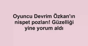 Oyuncu Devrim Özkan'ın nispet pozları! Güzelliği yine yorum aldı