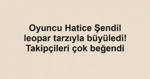 Oyuncu Hatice Şendil leopar tarzıyla büyüledi! Takipçileri çok beğendi