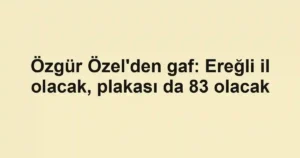 Özgür Özel'den gaf: Ereğli il olacak, plakası da 83 olacak