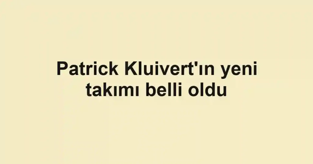 Patrick Kluivert'ın yeni takımı belli oldu