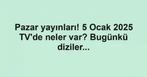 Pazar yayınları! 5 Ocak 2025 TV'de neler var? Bugünkü diziler...