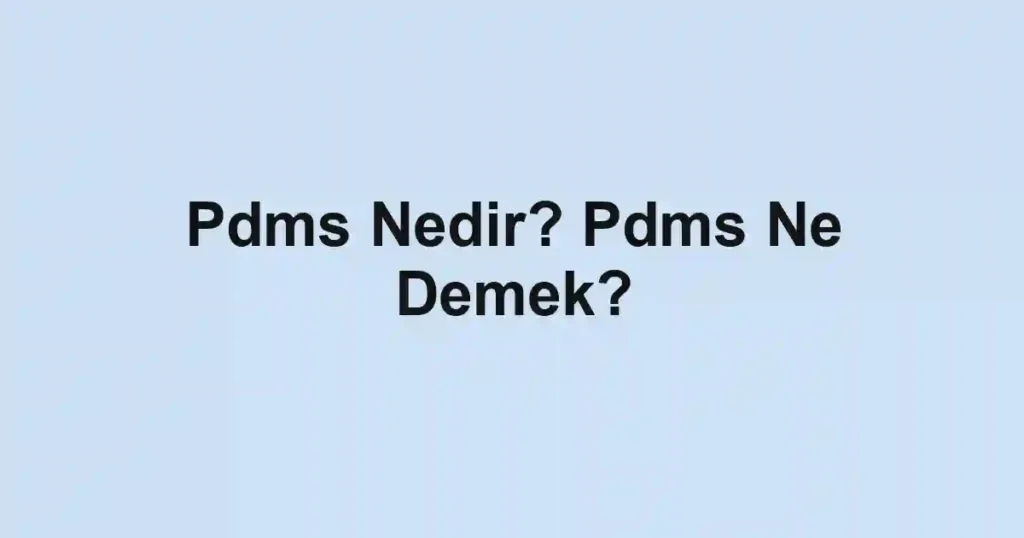 Pdms Nedir? Pdms Ne Demek?