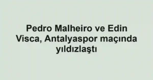 Pedro Malheiro ve Edin Visca, Antalyaspor maçında yıldızlaştı