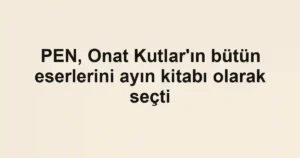 PEN, Onat Kutlar'ın bütün eserlerini ayın kitabı olarak seçti