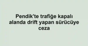 Pendik'te trafiğe kapalı alanda drift yapan sürücüye ceza