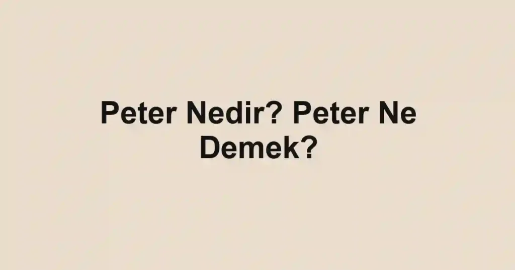 Peter Nedir? Peter Ne Demek?