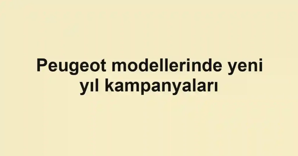 Peugeot modellerinde yeni yıl kampanyaları