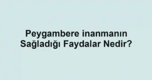 Peygambere inanmanın Sağladığı Faydalar Nedir?