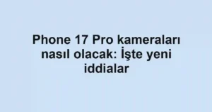 Phone 17 Pro kameraları nasıl olacak: İşte yeni iddialar
