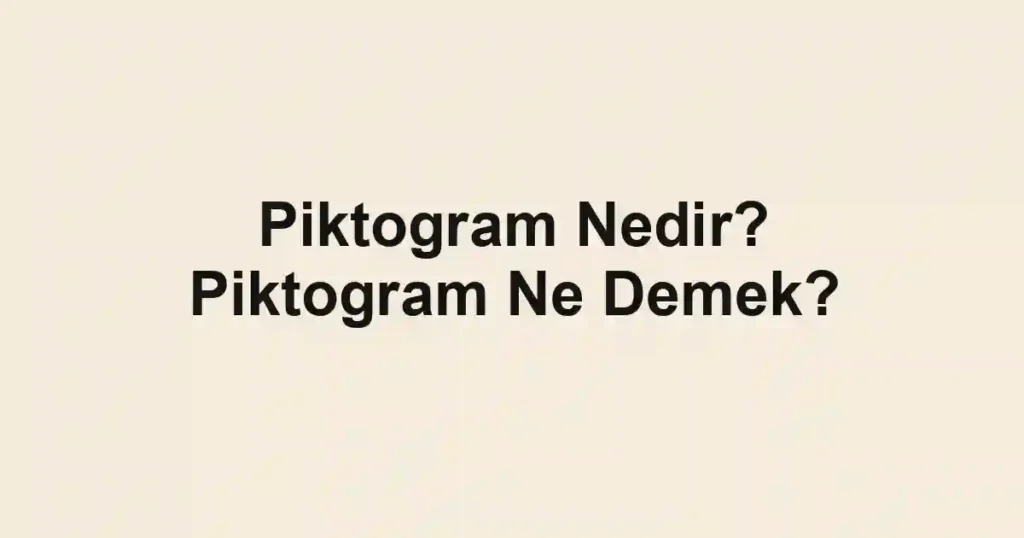 Piktogram Nedir? Piktogram Ne Demek?
