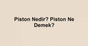Piston Nedir? Piston Ne Demek?