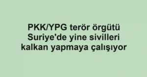 PKK/YPG terör örgütü Suriye'de yine sivilleri kalkan yapmaya çalışıyor