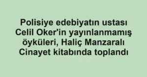 Polisiye edebiyatın ustası Celil Oker'in yayınlanmamış öyküleri, Haliç Manzaralı Cinayet kitabında toplandı